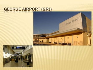 GEORGE AIRPORT (GRJ)
 