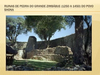 RUINAS DE PEDRA DO GRANDE ZIMBÁBUE (1250 A 1450) DO POVO
SHONA
 