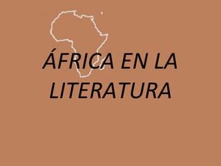 ÁFRICA EN LA
LITERATURA
 
