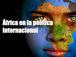 África en la política
internacional
 