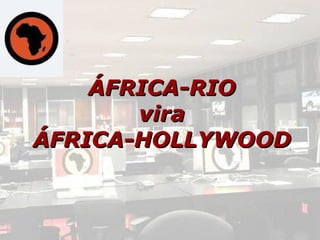 ÁFRICA-RIO vira ÁFRICA-HOLLYWOOD 