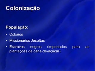 Ameríndios do BrasilEstavam organizados em tribos;Não conheciam a agricultura;Viviam da caça, da pesca e dos recursos da floresta;Praticavam a poligamia.