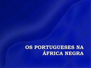Os portugueses naÁfrica Negra