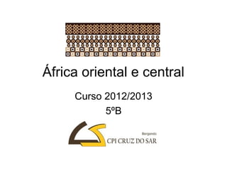 África oriental e central
Curso 2012/2013
5ºB
 