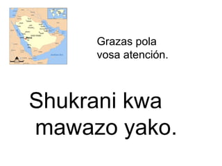Grazas pola
vosa atención.
Shukrani kwa
mawazo yako.
 