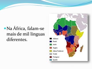 Na África, falam-se
mais de mil línguas
diferentes.
 
