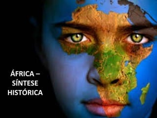 ÁFRICA –
SÍNTESE
HISTÓRICA
 