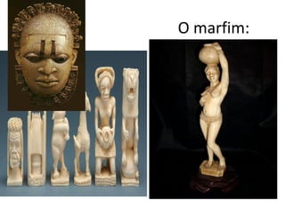 O marfim:
 