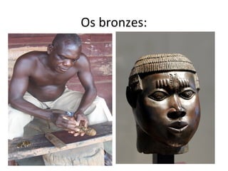 Os bronzes:
 