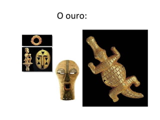 O ouro:
 