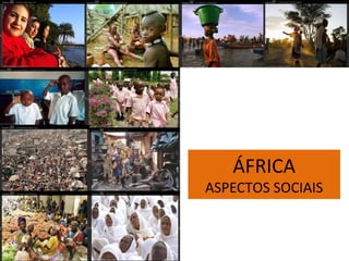 ÁFRICA
ASPECTOS SOCIAIS
 