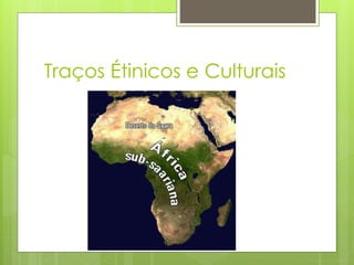 Traços Étinicos e Culturais
 