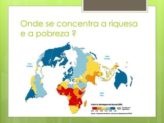 Onde se concentra a riquesa
e a pobreza ?
 