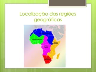 Localização das regiões
geográficas
 