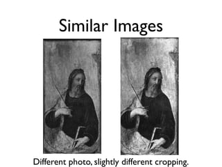 Similar Images
Different photo, slightly different cropping.
 