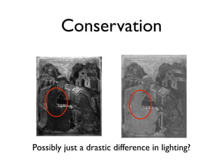 Conservation
Possibly just a drastic difference in lighting?
 