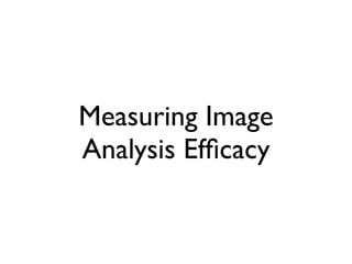 Measuring Image
Analysis Efﬁcacy
 