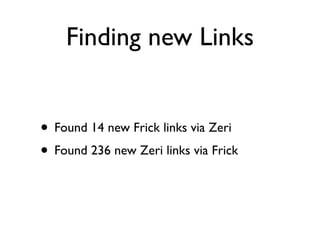 Finding new Links
• Found 14 new Frick links via Zeri	

• Found 236 new Zeri links via Frick
 