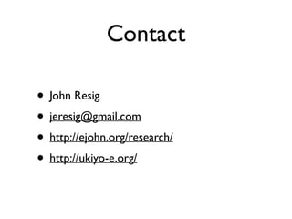 Contact
• John Resig	

• jeresig@gmail.com	

• http://ejohn.org/research/	

• http://ukiyo-e.org/
 