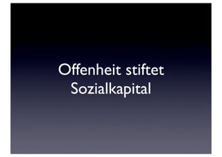 Offenheit stiftet
 Sozialkapital
 