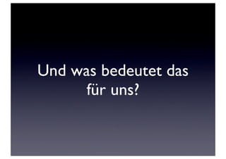 Und was bedeutet das
      für uns?
 