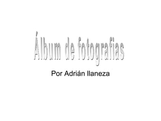 Por Adrián llaneza Álbum de fotografias 