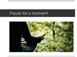 Pause for a moment




              http://www.flickr.com/photos/hckyso/3870006964/
 
