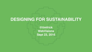 DESIGNING FOR SUSTAINABILITY
@timfrick
WebVisions
Sept 23, 2016
 
