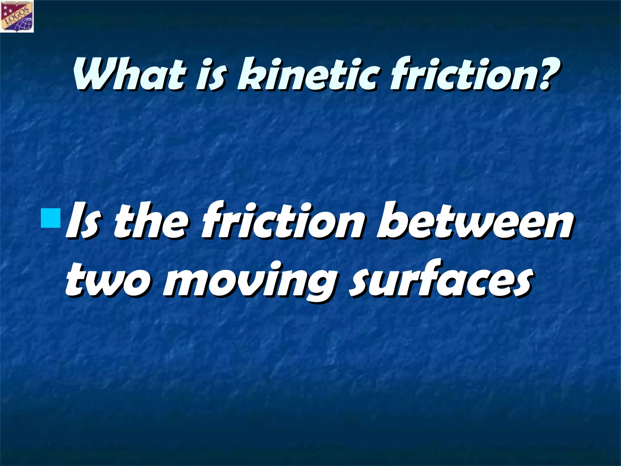 What is kinetic friction? Is the friction between two moving surfaces 