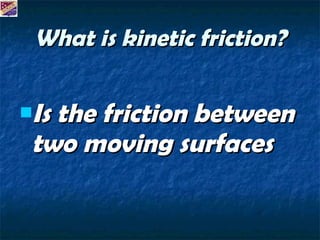 What is kinetic friction? Is the friction between two moving surfaces 