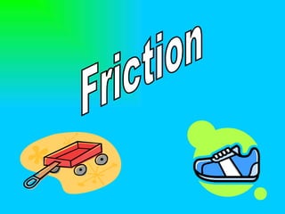 Friction 