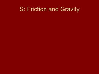 S: Friction and Gravity 