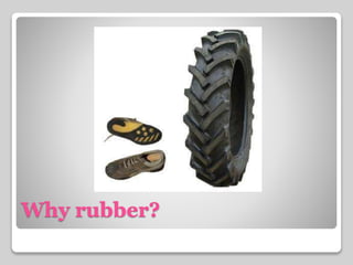 Why rubber? 
 