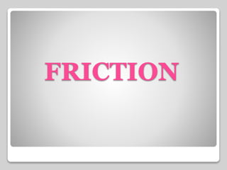 FRICTION 
 