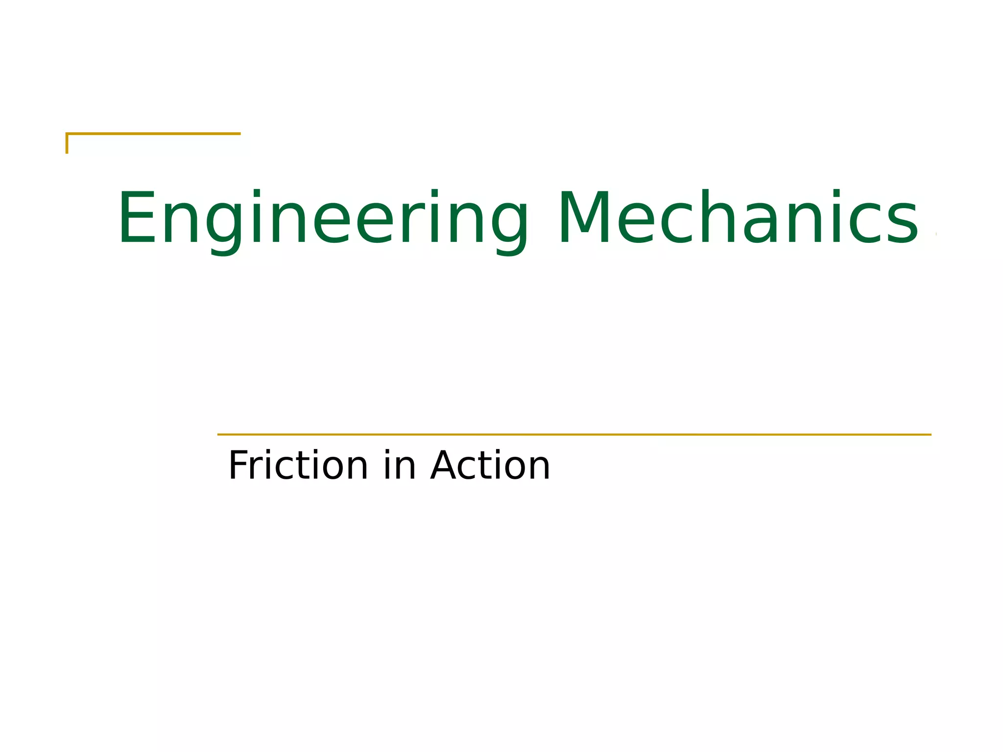Engineering Mechanics
Friction in Action
 