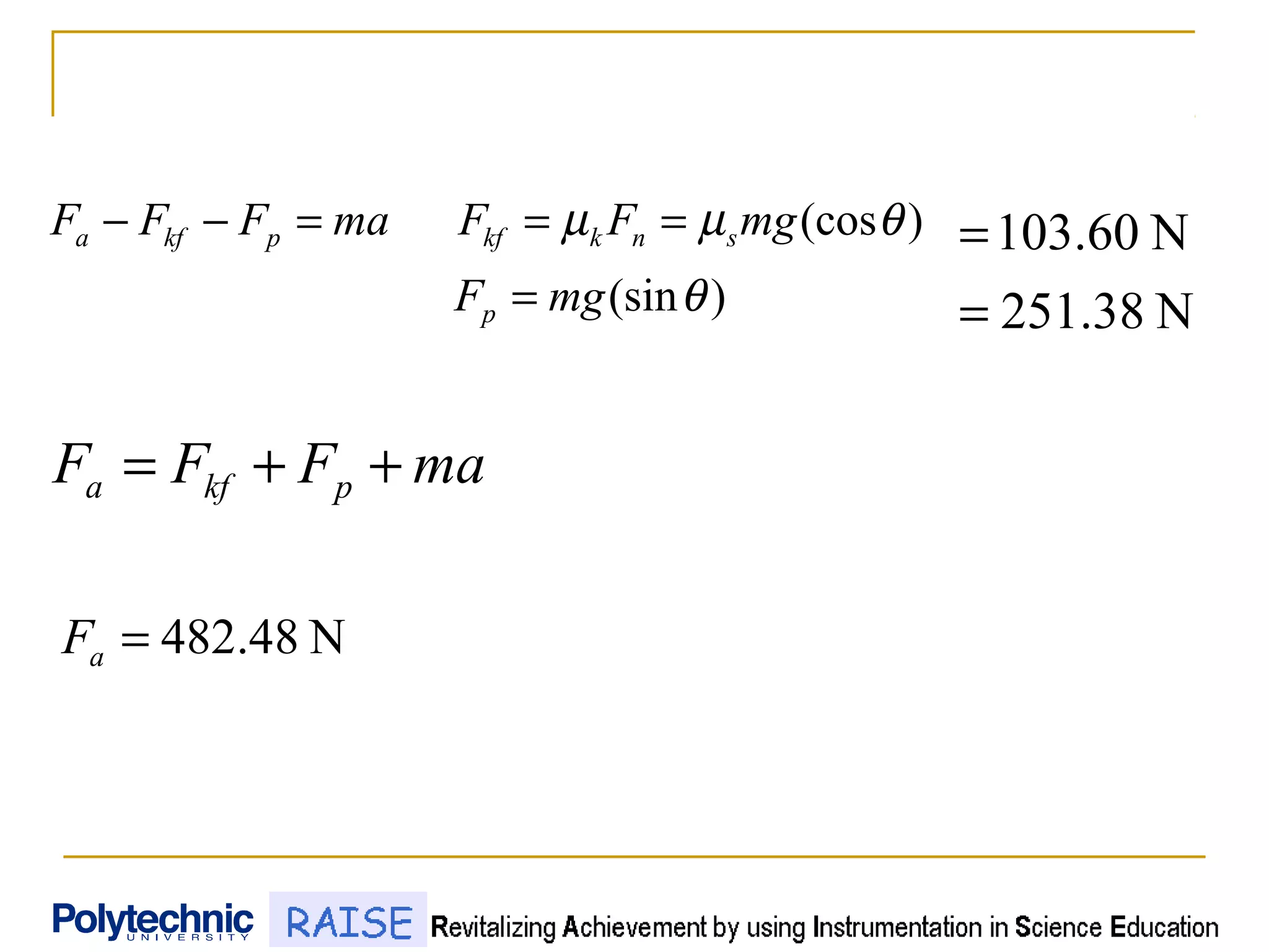 )(sin
)(cos
θ
θµµ
mgF
mgFFmaFFF
p
snkkfpkfa
=
===−−
N251.38
N60.103
=
=
N48.482=aF
maFFF pkfa ++=
 
