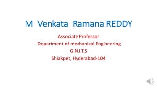 M Venkata Ramana REDDY
Associate Professor
Department of mechanical Engineering
G.N.I.T.S
Shiakpet, Hyderabad-104
 