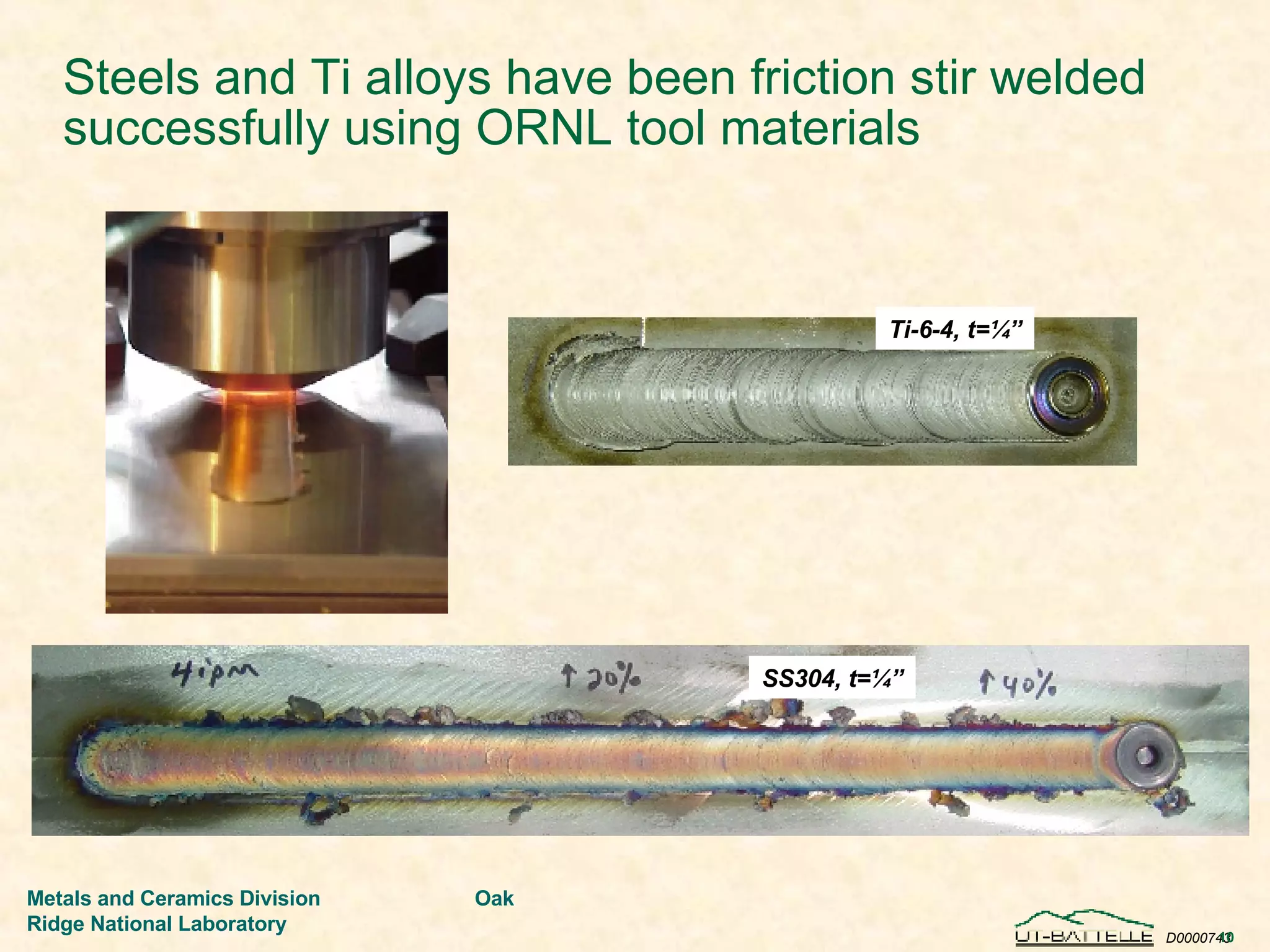 Steels and Ti alloys have been friction stir welded successfully using ORNL tool materials Ti-6-4, t=¼” SS304, t=¼” 