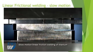 Linear Frictional welding – slow motion
 