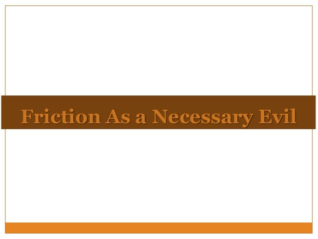 friction a necessary evil essay Friction is a necessary evil essay next page essays on slavery in the south write reflective essay i had been taking more than some cheap model so the . friction a necessary evil essay Friction is a necessary evil essay next page essays on slavery in the south write reflective essay i had been taking more than some cheap model so the .