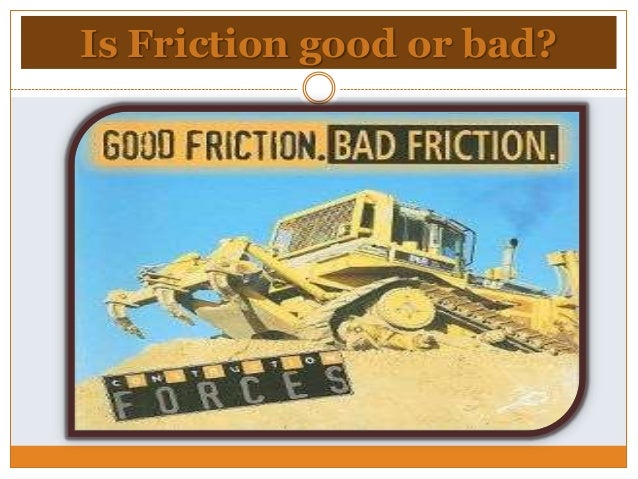 Friction is a necessary evil essay
