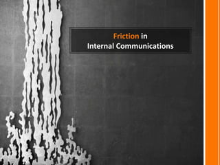 Friction in
Internal Communications
 