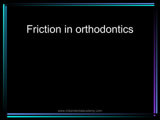 Friction in orthodontics

www.indiandentalacademy.com

 