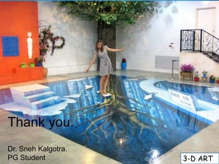 Thank you.
Dr. Sneh Kalgotra.
PG Student 3-D ART
 