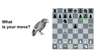 What
is your move?
 