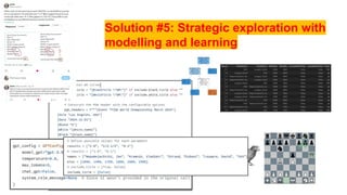 Solution #5: Strategic exploration with
modelling and learning
 