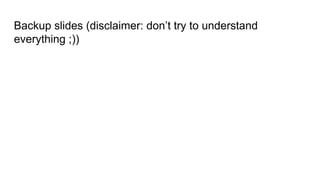 Backup slides (disclaimer: don’t try to understand
everything ;))
 