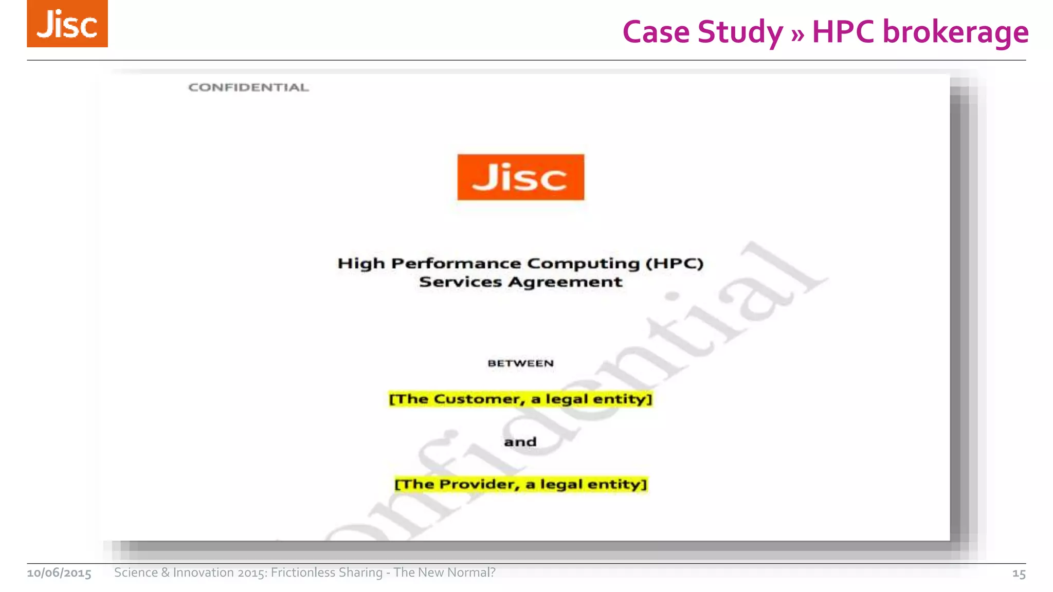 Case Study » HPC brokerage
10/06/2015 Science & Innovation 2015: Frictionless Sharing - The New Normal? 15
 