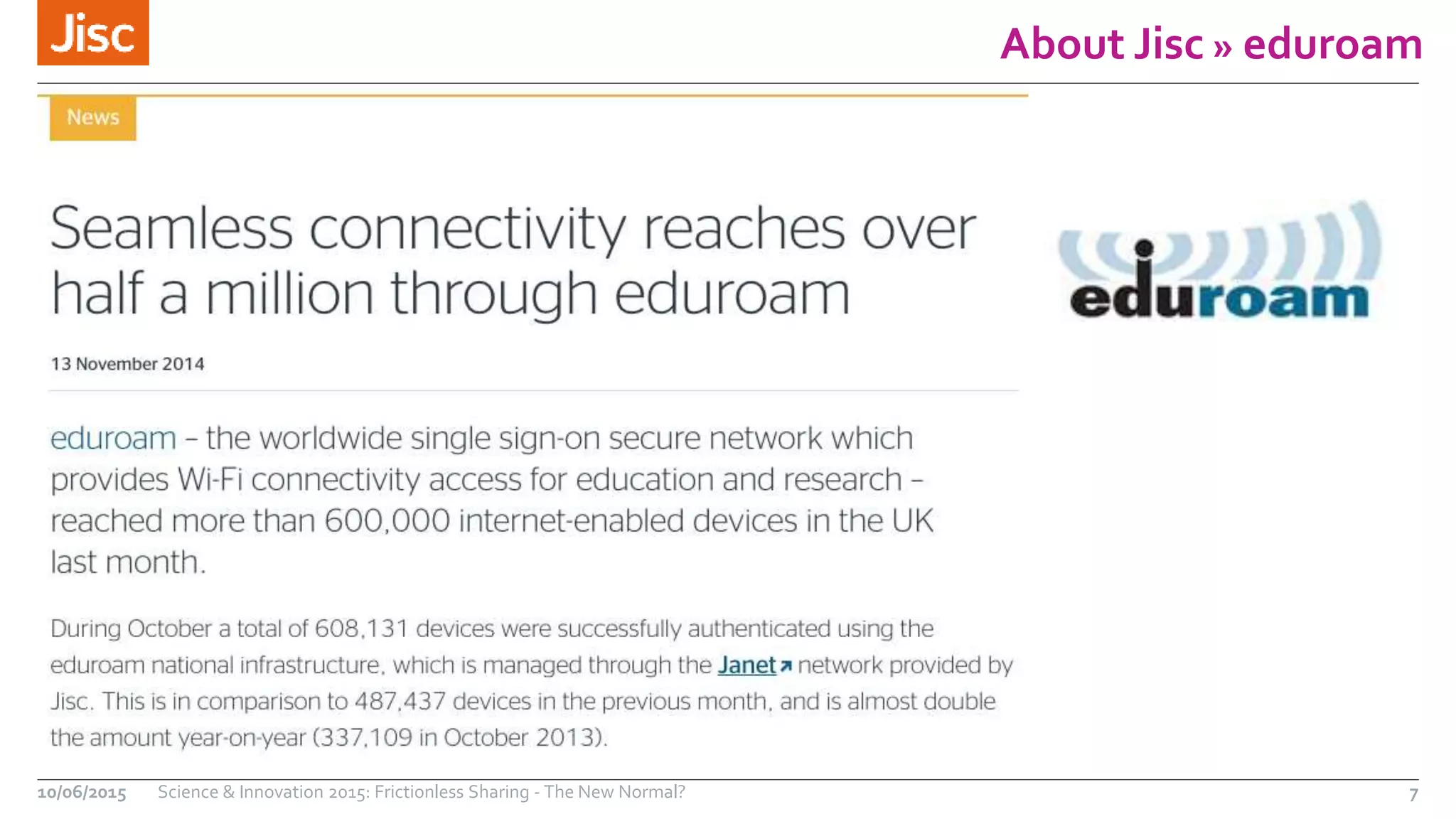 About Jisc » eduroam
10/06/2015 Science & Innovation 2015: Frictionless Sharing - The New Normal? 7
 