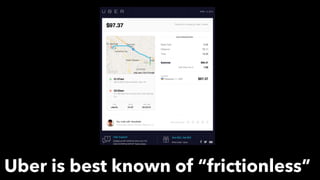 Uber is best known of “frictionless”
 